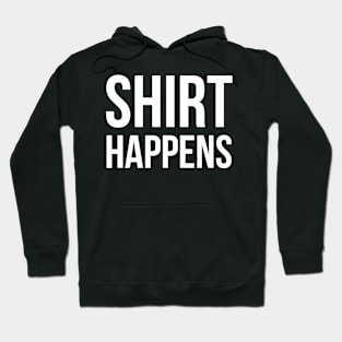 Shirt Happens - funny saying Hoodie